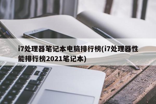 i7处理器笔记本电脑排行榜(i7处理器性能排行榜2021笔记本)