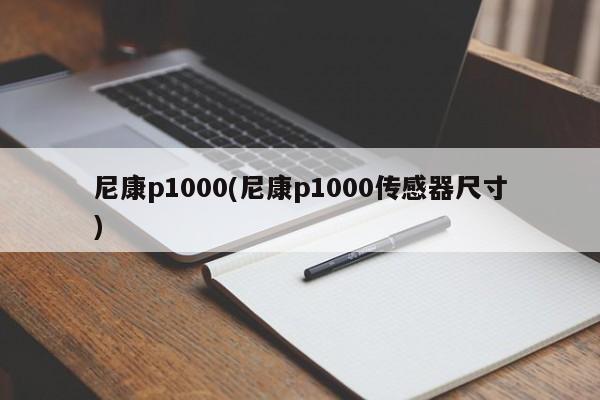 尼康p1000(尼康p1000传感器尺寸)